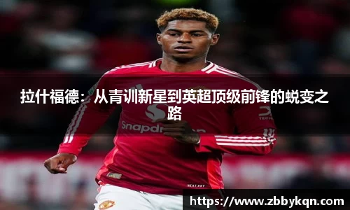 拉什福德：从青训新星到英超顶级前锋的蜕变之路