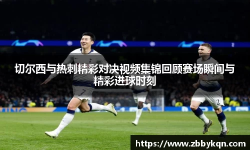 切尔西与热刺精彩对决视频集锦回顾赛场瞬间与精彩进球时刻