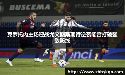 克罗托内主场迎战尤文图斯期待逆袭能否打破强敌防线